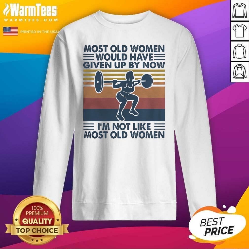 Most Old Women Would Have Given Up By Now I’m Not Like Most Old Women Vintage SweatShirt - Design By Warmtees.com Most Old Women Would Have Given Up By Now I’m Not Like Most Old Women Vintage SweatShirt - Design By Warmtees.com