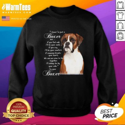 I Know I’m Just A Bull Boxer But If You Feel Sad SweatShirt - Design By Warmtees.com