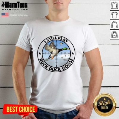 I Still Play Duck Duck Goose Shirt - Design By Warmtees.com