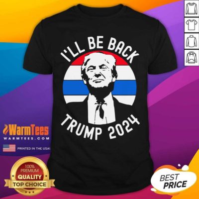I’ll Be Back Trump 2024 Vintage Shirt - Design By Warmtees.com