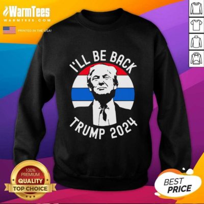 I’ll Be Back Trump 2024 Vintage SweatShirt - Design By Warmtees.com