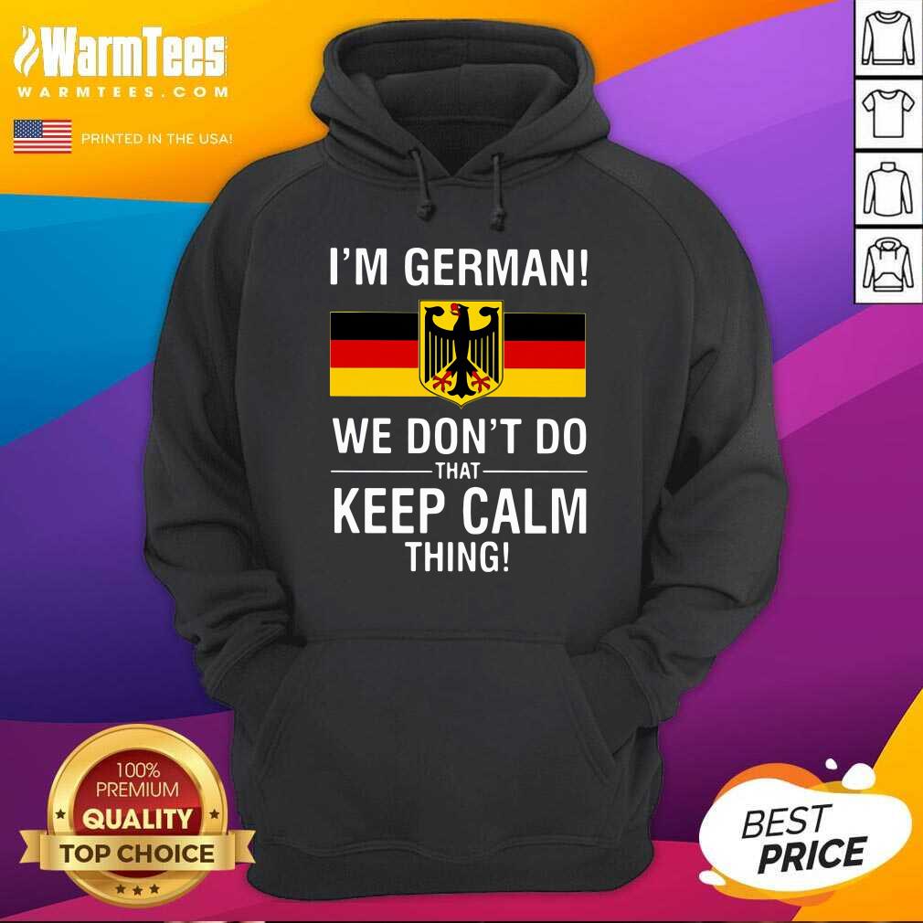 I’m German We Don’t Do That Keep Calm Thing Hoodie - Design By Warmtees.com I’m German We Don’t Do That Keep Calm Thing Hoodie - Design By Warmtees.com