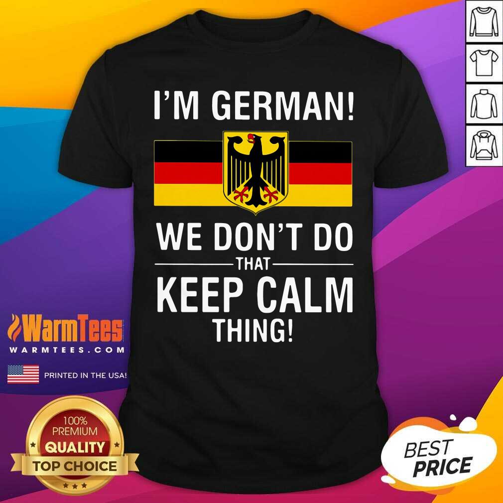 I’m German We Don’t Do That Keep Calm Thing Shirt - Design By Warmtees.com