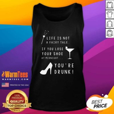 Life Is Not A Fairy Tale If You Lose Your Shoe At Midnight You’re Drunk Tank Top - Design By Warmtees.com