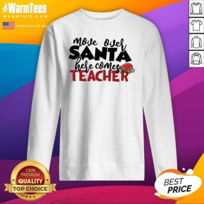 Move Over Santa Here Comes Teacher SweatShirt - Design By Warmtees.com