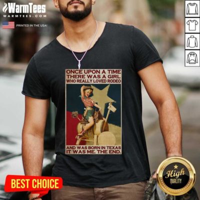 Once Upon A Time There Was A Girl Who Really Loved Rodeo And Was Born In Texas It Was Me The End V-neck - Design By Warmtees.com