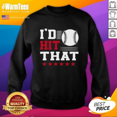 I’d Hit That Great Baseball Batter Pitcher SweatShirt - Design By Warmtees.com