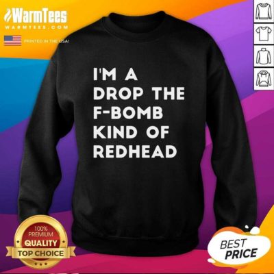 I’m A Drop The F-bomb Kind Of Redhead SweatShirt - Design By Warmtees.com