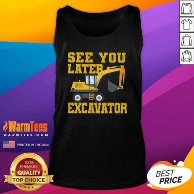 See You Later Excavator Tank Top - Design By Warmtees.com