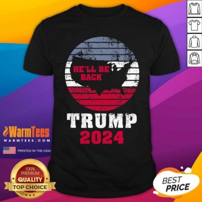 2024 He’ll Be Back Trump For President 2024 American Shirt - Design By Warmtees.com