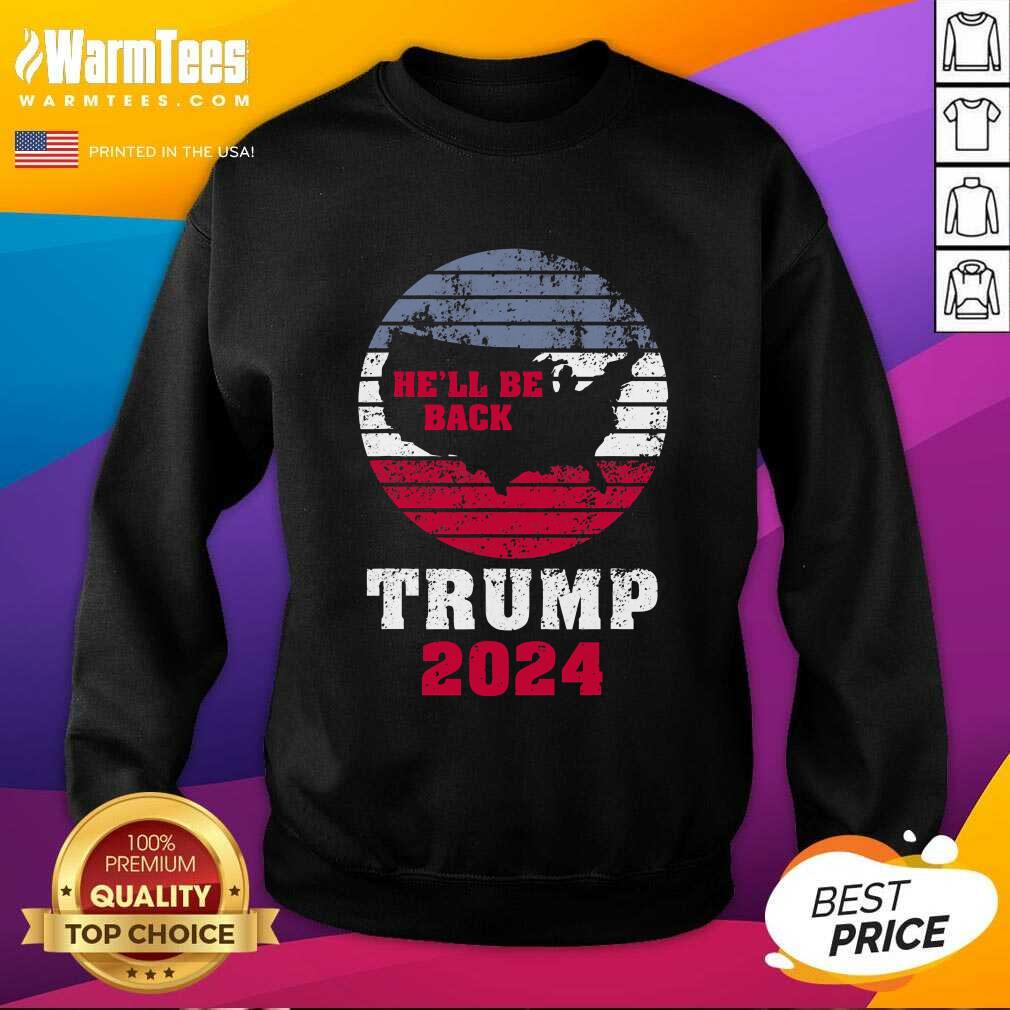 Trump 2024 He’ll Be Back Trump For President 2024 American SweatShirt - Design By Warmtees.com Trump 2024 He’ll Be Back Trump For President 2024 American SweatShirt - Design By Warmtees.com