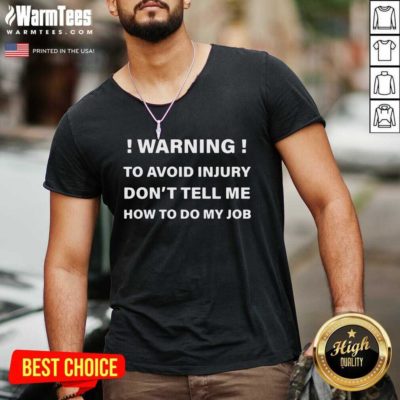 Warning To Avoid Injury Don’t Tell Me How To Do My Job V-neck - Design By Warmtees.com