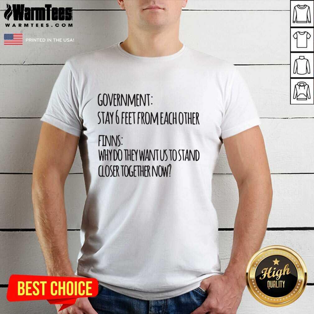 Government Stay 6 Feet From Each Other Finns Why Do They Want Us To Stand Shirt - Design By Warmtees.com