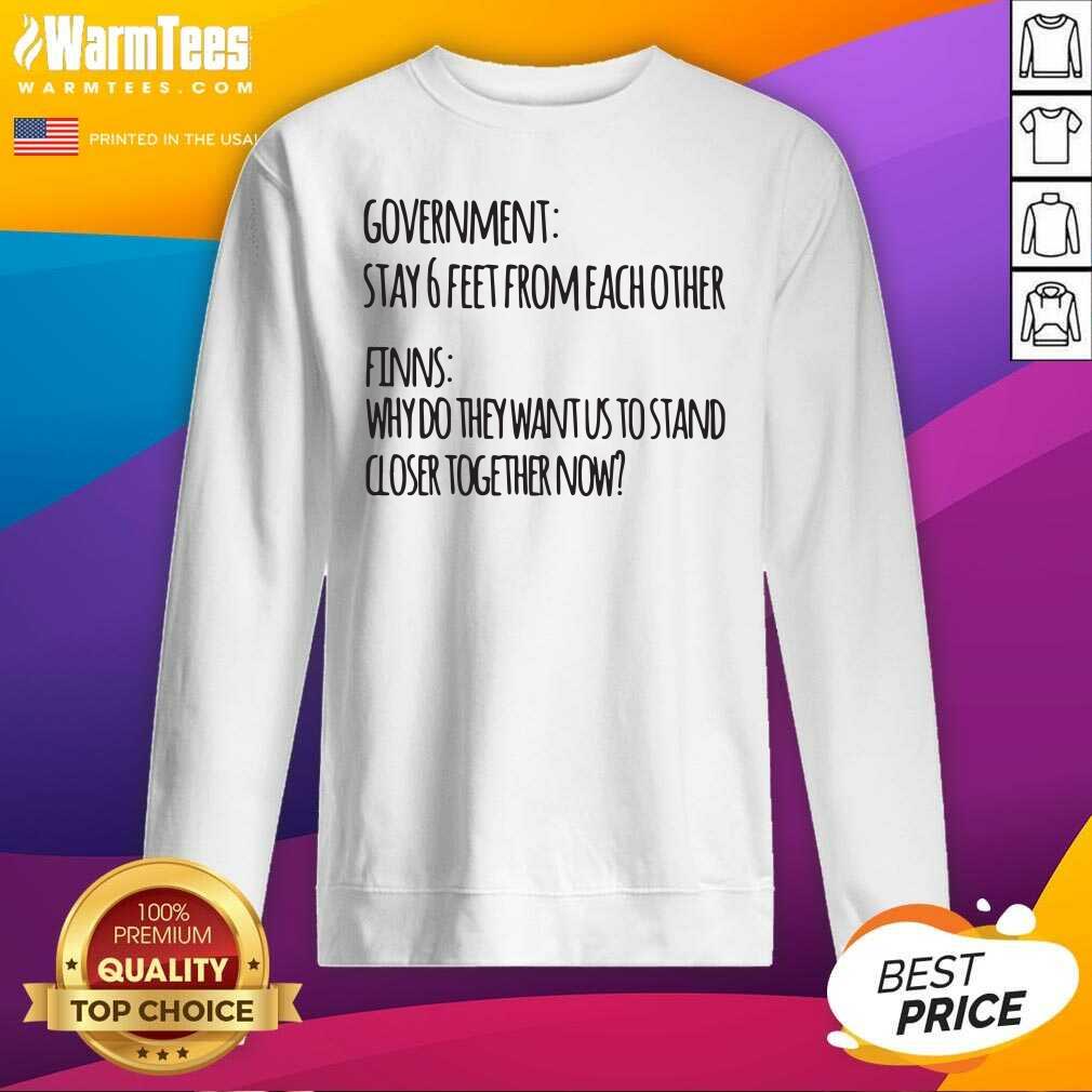 Government Stay 6 Feet From Each Other Finns Why Do They Want Us To Stand SweatShirt - Design By Warmtees.com Government Stay 6 Feet From Each Other Finns Why Do They Want Us To Stand SweatShirt - Design By Warmtees.com