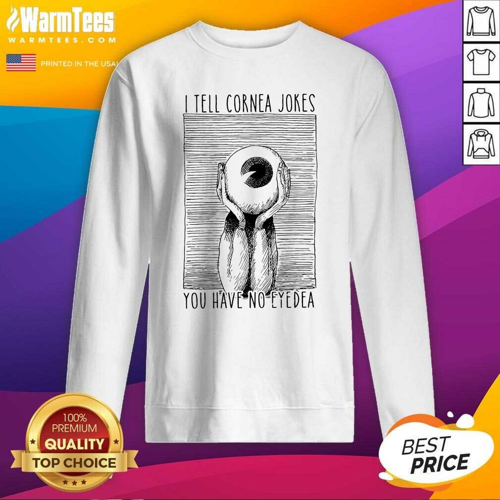 I Tell Cornea Jokes You Have No Eyedea SweatShirt - Design By Warmtees.com