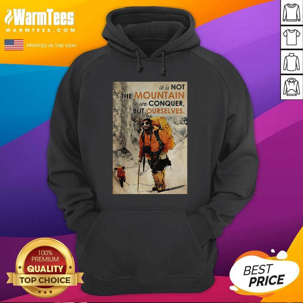 It’s Not The Mountain We Conquer But Ourselves Mountaineering Hoodie - Design By Warmtees.com It’s Not The Mountain We Conquer But Ourselves Mountaineering Hoodie - Design By Warmtees.com