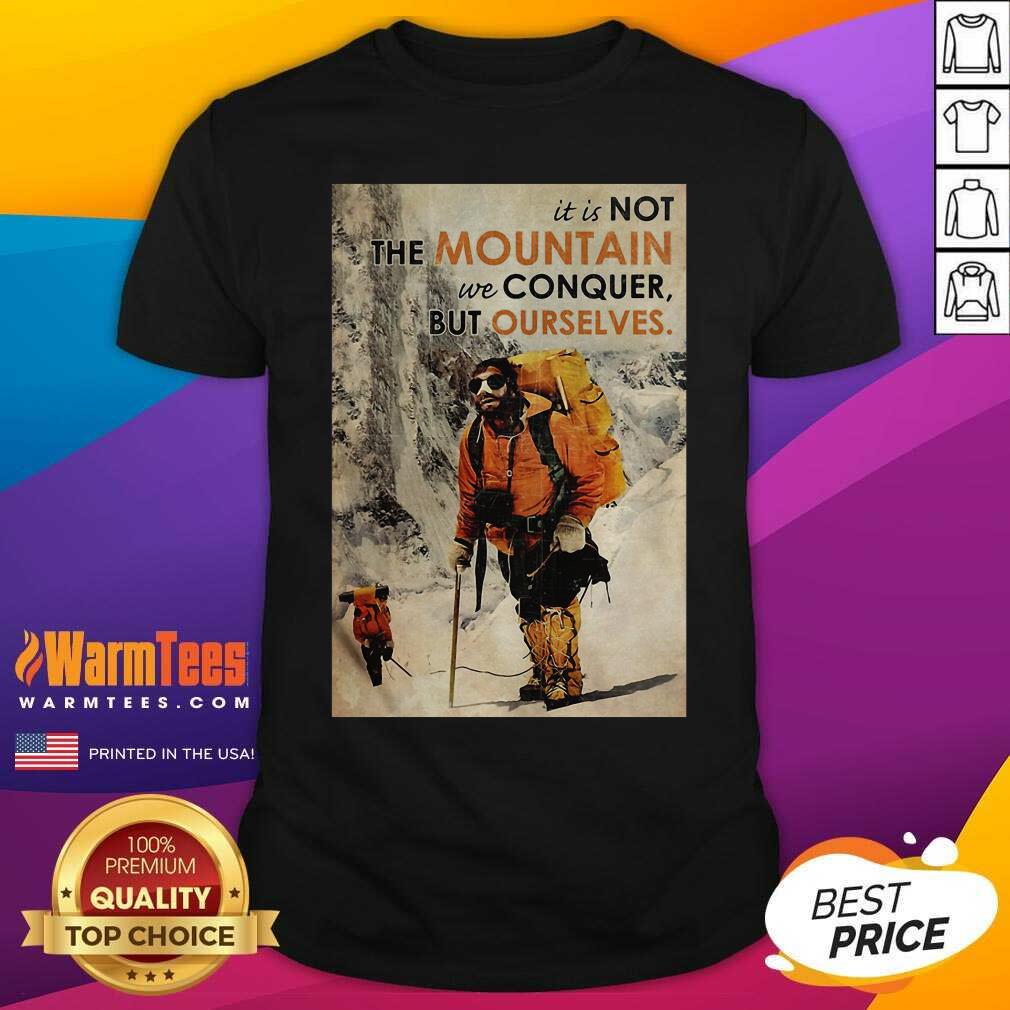 It’s Not The Mountain We Conquer But Ourselves Mountaineering Shirt - Design By Warmtees.com