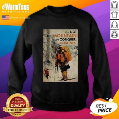 It’s Not The Mountain We Conquer But Ourselves Mountaineering SweatShirt - Design By Warmtees.com
