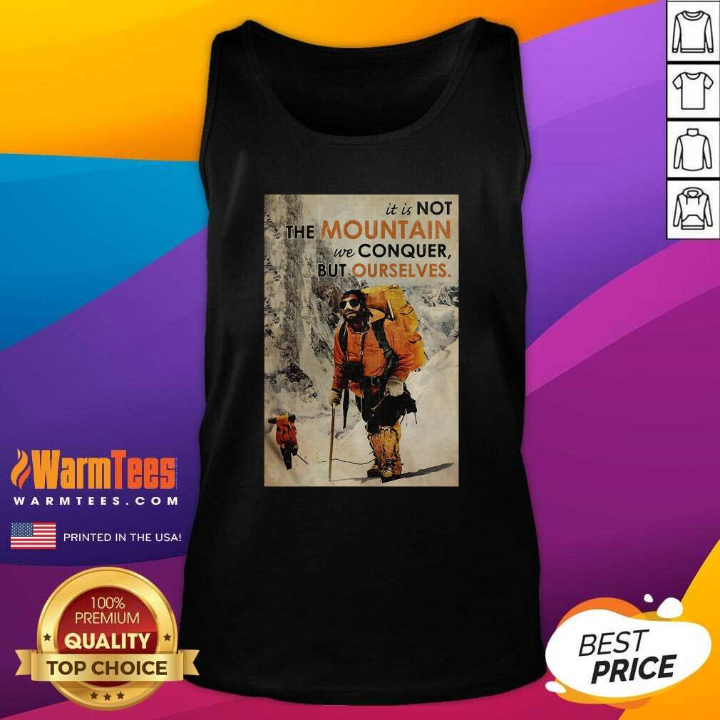 It’s Not The Mountain We Conquer But Ourselves Mountaineering Tank Top - Design By Warmtees.com It’s Not The Mountain We Conquer But Ourselves Mountaineering Tank Top - Design By Warmtees.com