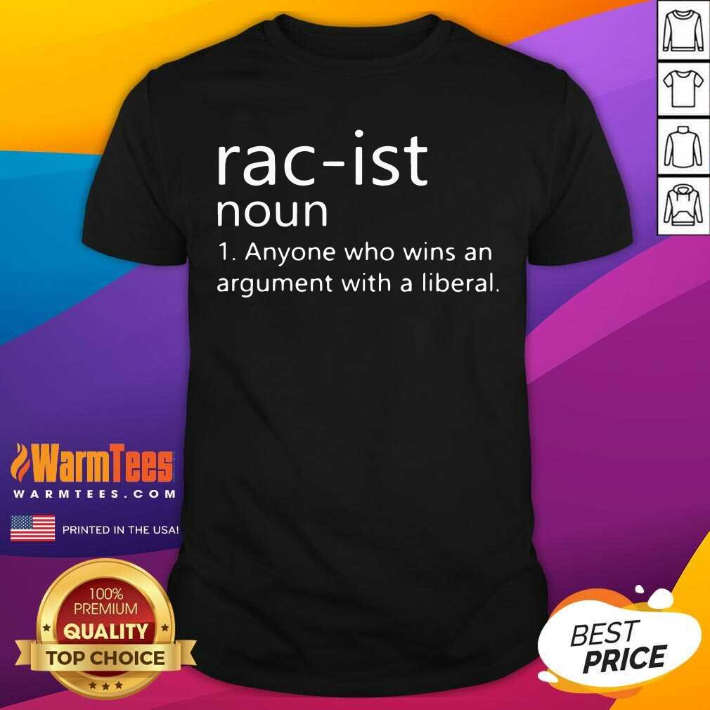 Rac-ist Noun Anyone Who Wins An Argument With A Liberal Shirt - Design By Warmtees.com