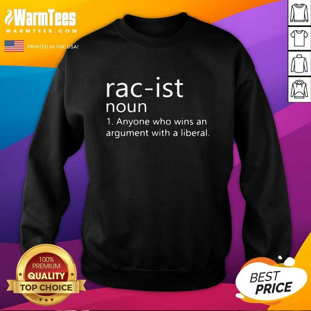 Rac-ist Noun Anyone Who Wins An Argument With A Liberal SweatShirt - Design By Warmtees.com Rac-ist Noun Anyone Who Wins An Argument With A Liberal SweatShirt - Design By Warmtees.com