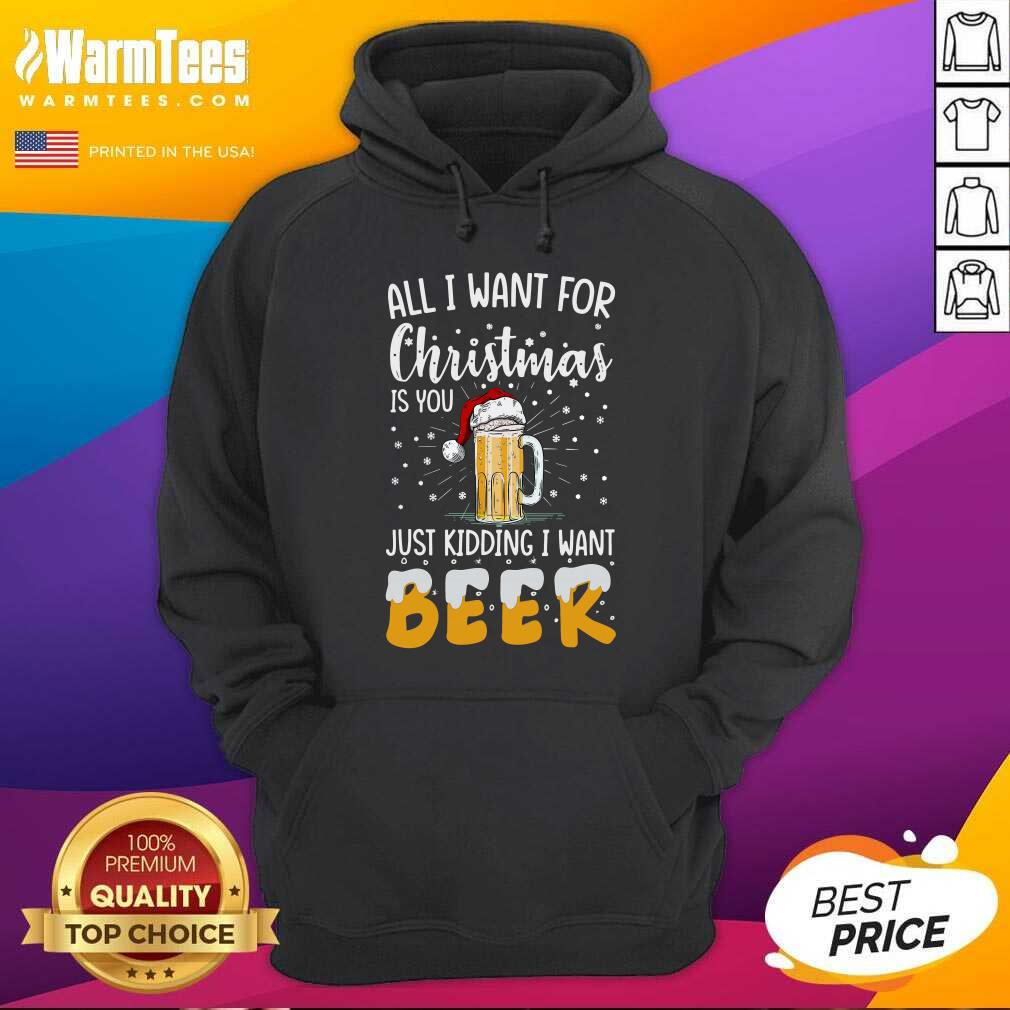 All I Want For Christmas Is You Just Kidding I Want Beer Hoodie - Design By Warmtees.com All I Want For Christmas Is You Just Kidding I Want Beer Hoodie - Design By Warmtees.com