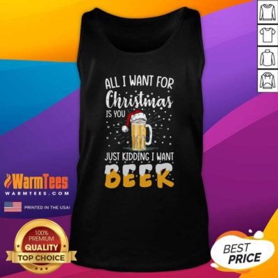 All I Want For Christmas Is You Just Kidding I Want Beer Tank Top - Design By Warmtees.com