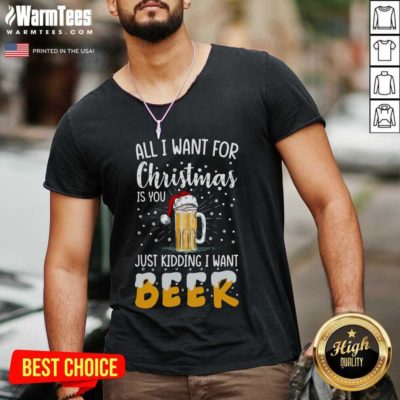 All I Want For Christmas Is You Just Kidding I Want Beer V-neck - Design By Warmtees.com