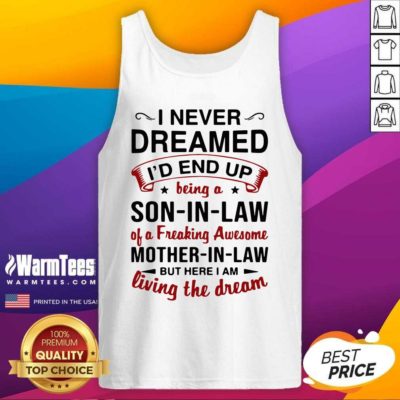 I Never Dreamed I’d End Up Being A Son In Law Of A Freaking Awesome Mother In Law But Here I Am Living The Dream Tank Top - Design By Warmtees.com