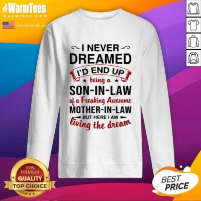 I Never Dreamed I’d End Up Being A Son In Law Of A Freaking Awesome Mother In Law But Here I Am Living The Dream SweatShirt - Design By Warmtees.com