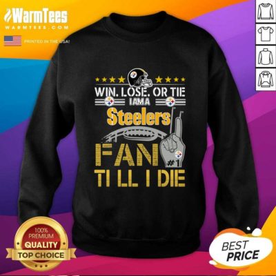 Win Lose Or There I Am A Steelers Fan Till I Die SweatShirt - Design By Warmtees.com