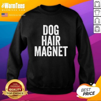 Dog Hair Magnet Dog Lover Quote Saying Slogan SweatShirt - Design By Warmtees.com