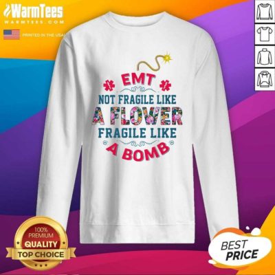 EMT Not Fragile Like A Flower Fragile Like A Bomb SweatShirt - Design By Warmtees.com