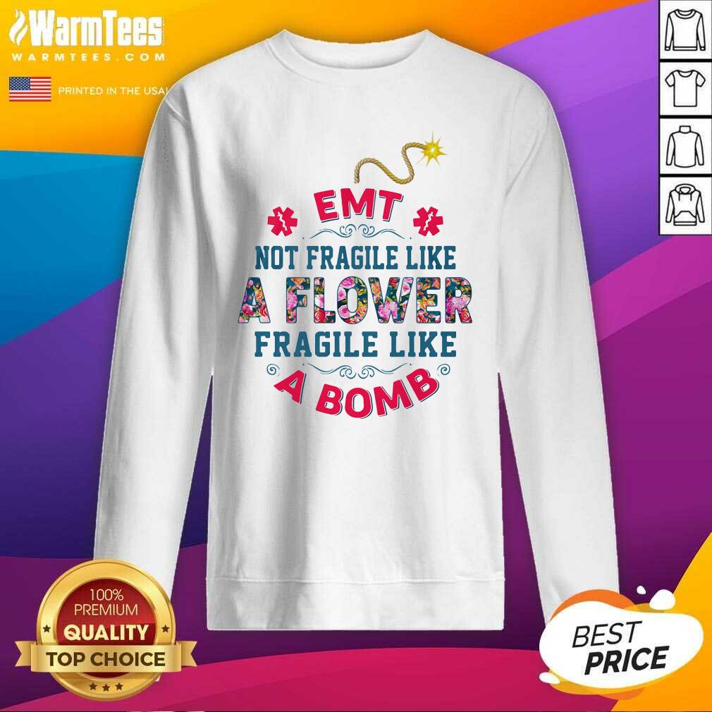 EMT Not Fragile Like A Flower Fragile Like A Bomb SweatShirt - Design By Warmtees.com EMT Not Fragile Like A Flower Fragile Like A Bomb SweatShirt - Design By Warmtees.com
