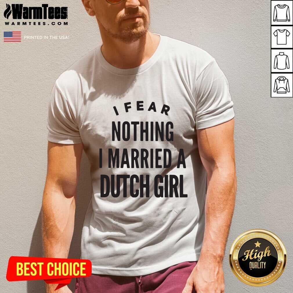 I Fear Nothing I Married A Dutch Girl V-neck - Design By Warmtees.com I Fear Nothing I Married A Dutch Girl V-neck - Design By Warmtees.com