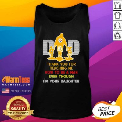 Pittsburgh Steelers Dad Thank You For Teaching Me How To Be A Man Even Though I’m Your Daughter Tank Top - Design By Warmtees.com