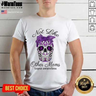 Skull Not Like Other Moms Lupus Awareness Shirt - Design By Warmtees.com