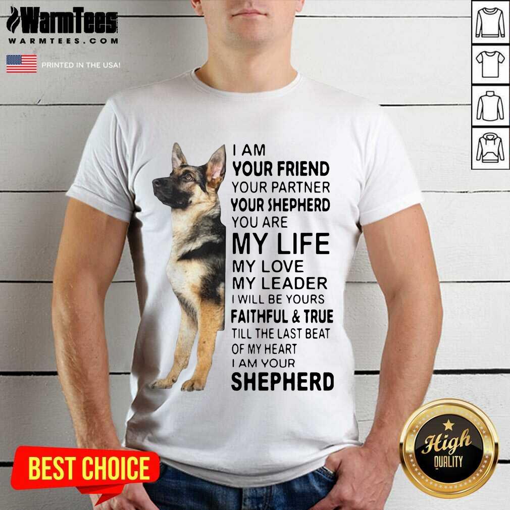 German Shepherd I’m Your Friend Your Partner Your Shepherd You Are Me Life Shirt