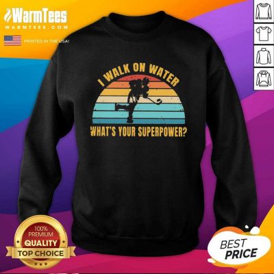 I Walk On Water What’s Your Superpower Vintage SweatShirt