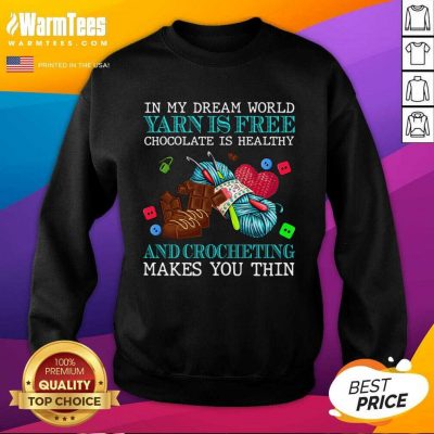 In My Dream World Yarn Is Free Chocolate Is Healthy And Crocheting Makes You Thin 2021 SweatShirt