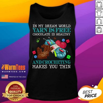In My Dream World Yarn Is Free Chocolate Is Healthy And Crocheting Makes You Thin 2021 Tank Top