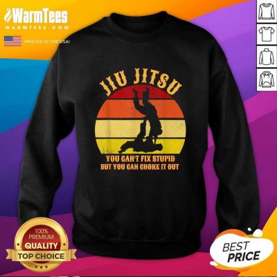Jiu Jitsu You Can’t Fix Stupid But You Can Choke It Out Vintage SweatShirt - Design By Warmtees.com