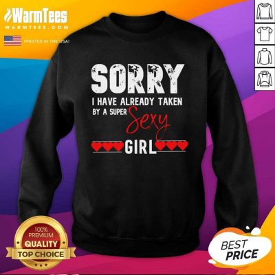 Sorry I Have Already Taken By A Super Sexy Girl Valentines Day Design Gift SweatShirt
