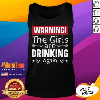 Warning The Girls Are Drinking Again Tank Top