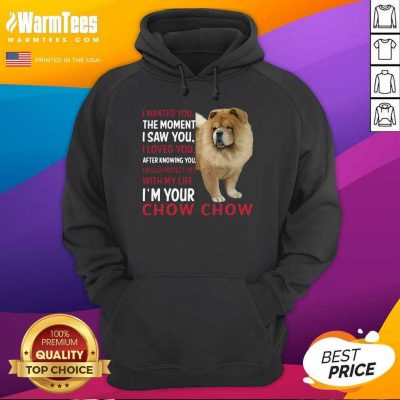 I Wanted You The Moment I Saw You I Loved You After Knowing Chow Chow Hoodie - Design By Warmtees.com