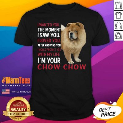 I Wanted You The Moment I Saw You I Loved You After Knowing Chow Chow Shirt - Design By Warmtees.com