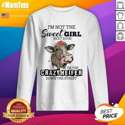 I’m Not The Sweet Girl Next Door I’m The Crazy Heifer Down The Street SweatShirt