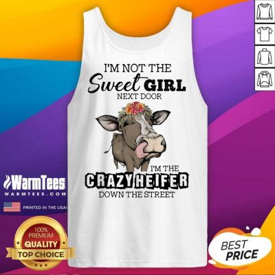 I’m Not The Sweet Girl Next Door I’m The Crazy Heifer Down The Street Tank Top