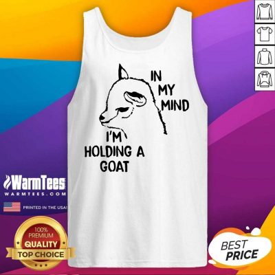 In My Mind I’m Holding A Goat Tank Top