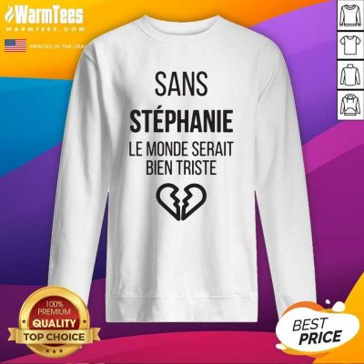 Sans Vanessa Le Monde Serait Bien Triste SweatShirt - Design By Warmtees.com